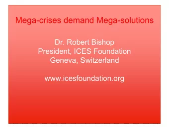 Mega-crises demand Mega-solutions  Mega-crises demand Mega-solutions  Dr. Robert Bishop  Dr. Robert