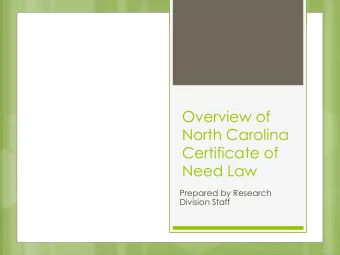 Overview of  North Carolina  Certificate of  Need Law  Prepared by Research  Division Staff  North