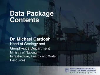 Data Package  Contents  Dr. Michael Gardosh  Head of Geology and  Geophysics Department  Ministry