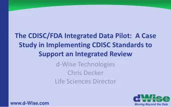 Study in Implementing CDISC Standards to  Support an Integrated Review  d-Wise Technologies  Chris
