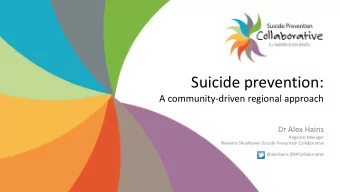 Suicide prevention:  A community-driven regional approach  Dr Alex Hains  Regional Manager