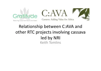 Relationship between C:AVA and other RTC projects involving cassava led by NRI Keith Tomlins Which