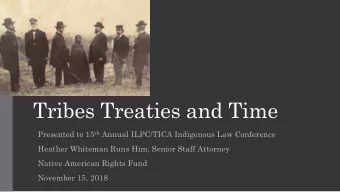 Tribes Treaties and Time Presented to 15 th Annual ILPC/TICA Indigenous Law Conference  Heather