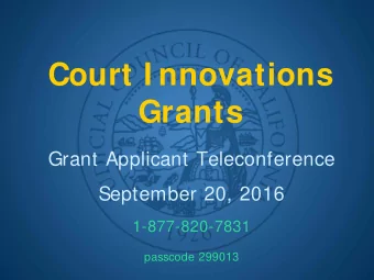 Court I nnovations  Grants  Grant Applicant Teleconference  September 20, 2016  1-877-820-7831
