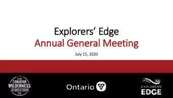 Annual General Meeting  July 15, 2020  Virtual  Board of  f Directors Welcome Explorers Edge