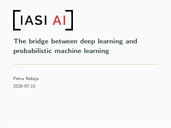 The bridge between deep learning and  probabilistic machine learning  Petru Rebeja  2020-07-15