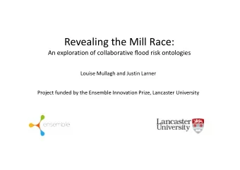 Revealing the Mill Race:  An exploration of collaborative flood risk ontologies  Louise Mullagh and