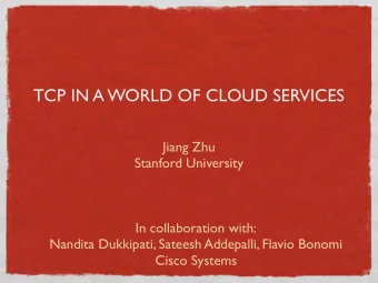 TCP IN A WORLD OF CLOUD SERVICES  Jiang Zhu  Stanford University  In collaboration with:  Nandita