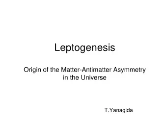 Leptogenesis  Origin of the Matter-Antimatter Asymmetry  in the Universe  T.Yanagida  Neutrino Mass