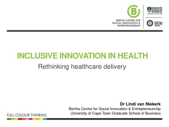 INCLUSIVE INNOVATION IN HEALTH  Rethinking healthcare delivery  Dr Lindi van Niekerk  Bertha Centre