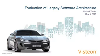 Evaluation of Legacy Software Architecture  Michael Turner  May 9, 2018  Visteon Confidential