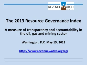 The 2013 Resource Governance Index  A measure of transparency and accountability in  the oil, gas
