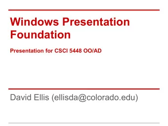 Windows Presentation  Foundation  Presentation for CSCI 5448 OO/AD  David Ellis