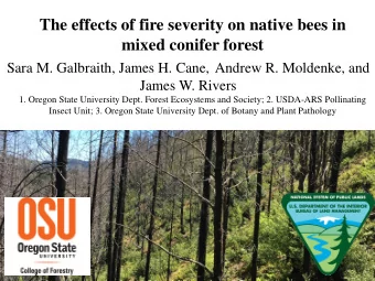 The effects of fire severity on native bees in  mixed conifer forest  Sara M. Galbraith, James H.