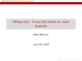 MRuby-Zest - A new GUI toolkit for audio  programs  Mark McCurry  June 5th, 2018  MRuby-Zest - A