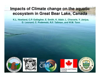 Impacts of Climate change on the aquatic  ecosystem in Great Bear Lake, Canada  K.L. Howland, C.P.