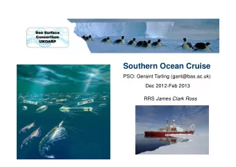 Southern Ocean Cruise  PSO: Geraint Tarling (gant@bas.ac.uk)  Dec 2012-Feb 2013 RRS James Clark
