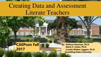 Creating Data and Assessment  Literate Teachers  CAEPcon Fall  By:  Kathryn Newman, Ph.D.  Elaine