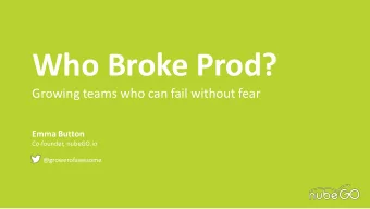 Who Broke Prod?  Growing teams who can fail without fear  Emma Button  Co-founder, nubeGO.io