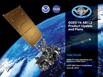GOES-16 ABI L2  Product Update  and Plans  Tom Feroli  GOES-R Product Readiness and  Operations