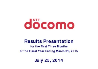 Results Presentation  for the First Three Months  of the Fiscal Year Ending March 31, 2015  July