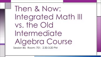Then &amp; Now:  Integrated Math III  vs. the Old  Intermediate  Algebra Course  Session B5;  Room: