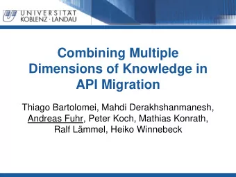 Dimensions of Knowledge in  API Migration  Thiago Bartolomei, Mahdi Derakhshanmanesh,  Andreas