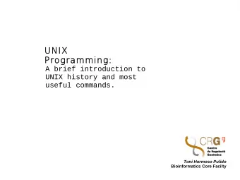 UNIX  Programming:  A brief introduction to  UNIX history and most  useful commands.  Toni Hermoso