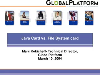 Java Card vs. File System card  Marc Kekicheff- Technical Director,  GlobalPlatform  March 10, 2004