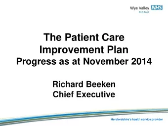 The Patient Care  Improvement Plan  Progress as at November 2014  Richard Beeken  Chief Executive