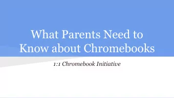 What Parents Need to  Know about Chromebooks  1:1 Chromebook Initiative  What is it?   1:1