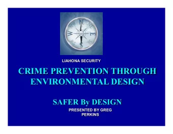 CRIME PREVENTION THROUGH  ENVIRONMENTAL DESIGN  SAFER By DESIGN  PRESENTED BY GREG  PERKINS