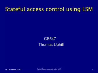Stateful access control using LSM  CS547  Thomas Uphill  Stateful access cont  rol using LSM  11