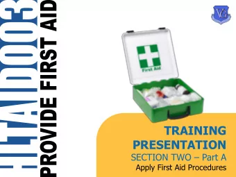 TRAINING  PRESENTATION SECTION TWO  Part A  Apply First Aid Procedures  2.1 Provide First Aid