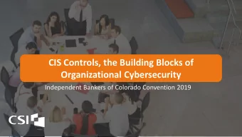 CIS Controls, the Building Blocks of  Organizational Cybersecurity  Independent Bankers of Colorado