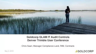 Goldcorp GLAM IT Audit Controls  Denver Trimble User Conference  Chris Saari, Manager Compliance