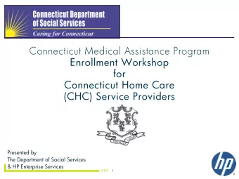 Connecticut Medical Assistance Program  Enrollment Workshop  for  Connecticut Home Care (CHC)