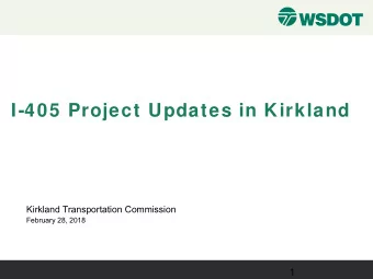 I-405 Project Updates in Kirkland  Kirkland Transportation Commission  February 28, 2018  1