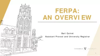 FERPA:  AN OVERVI EW  Bart  Quinet  Assist ant  Provost  and University Regist rar  1  FERPA OVERVI