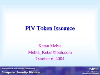 PIV Token Issuance  PIV Token Issuance  Ketan Mehta  Mehta_Ketan@bah.com  October 6, 2004  1