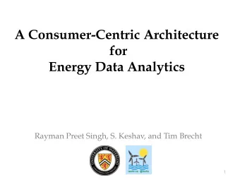 A Consumer-Centric Architecture  for Energy Data Analytics  Rayman Preet Singh, S. Keshav, and Tim