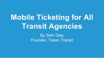 Mobile Ticketing for All  Transit Agencies  By Sam Daly  Founder, Token Transit  Presentation