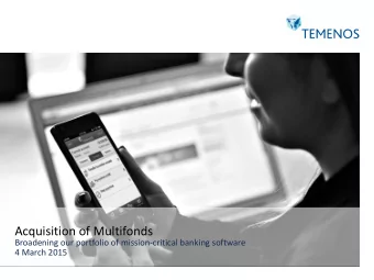 Acquisition of Multifonds  Broadening our portfolio of mission-critical banking software  4 March