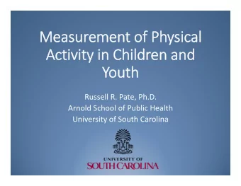 Measurement of Physical  Activity in Children and  Youth  Russell R. Pate, Ph.D.  Arnold School of