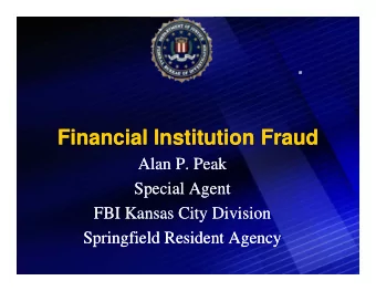 Financial Institution Fraud  Financial Institution Fraud  Alan P. Peak  Alan P. Peak  Special Agent