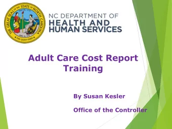 Adult Care Cost Report  Training  By Susan Kesler  Office of the Controller  Overview  I.  Some