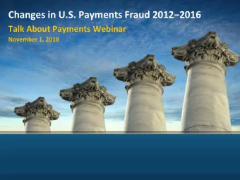 Changes in U.S. Payments Fraud 20122016  Talk About Payments Webinar  November 1, 2018  Federal