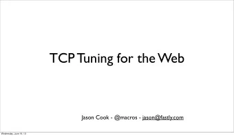 TCP Tuning for the Web  Jason Cook - @macros - jason@fastly.com  Wednesday, June 19, 13  Me