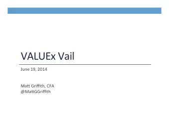 VALUEx  Vail    June  19,  2014        Ma6  Griffith,  CFA