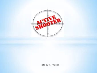 RANDY G. FISCHER  Discusses potential characteristics of an  active shooter  Potential warning